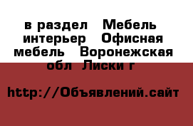  в раздел : Мебель, интерьер » Офисная мебель . Воронежская обл.,Лиски г.